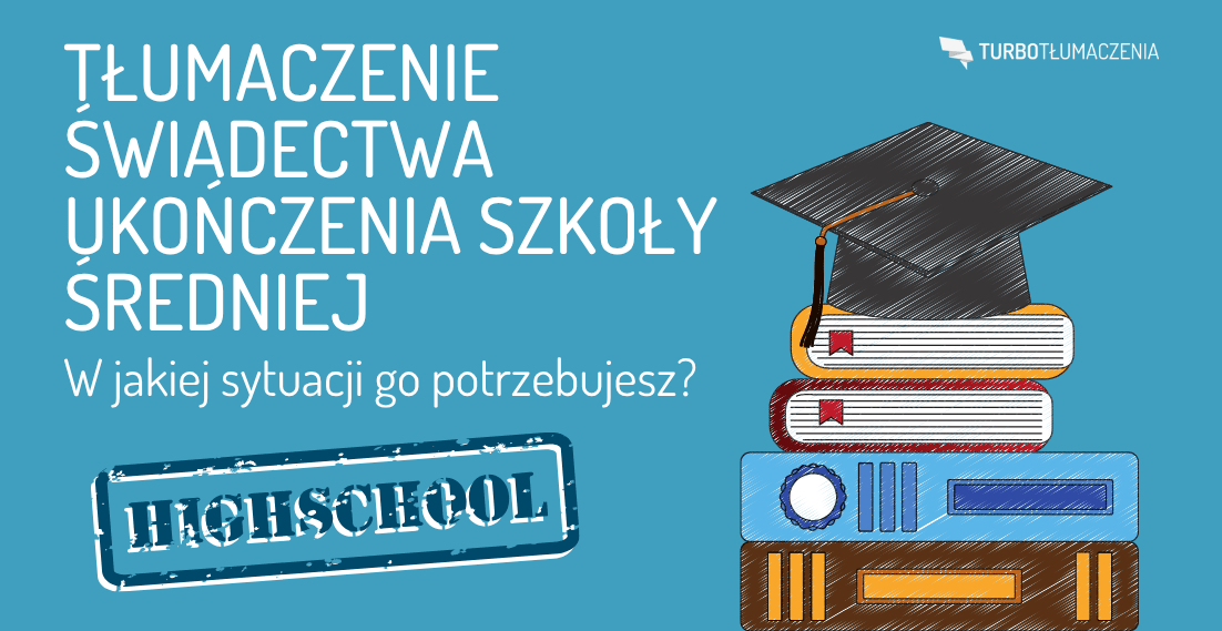 Tłumaczenie świadectwa ukończenia szkoły średniej - w jakiej sytuacji go potrzebujesz - turbotlumaczenia.pl