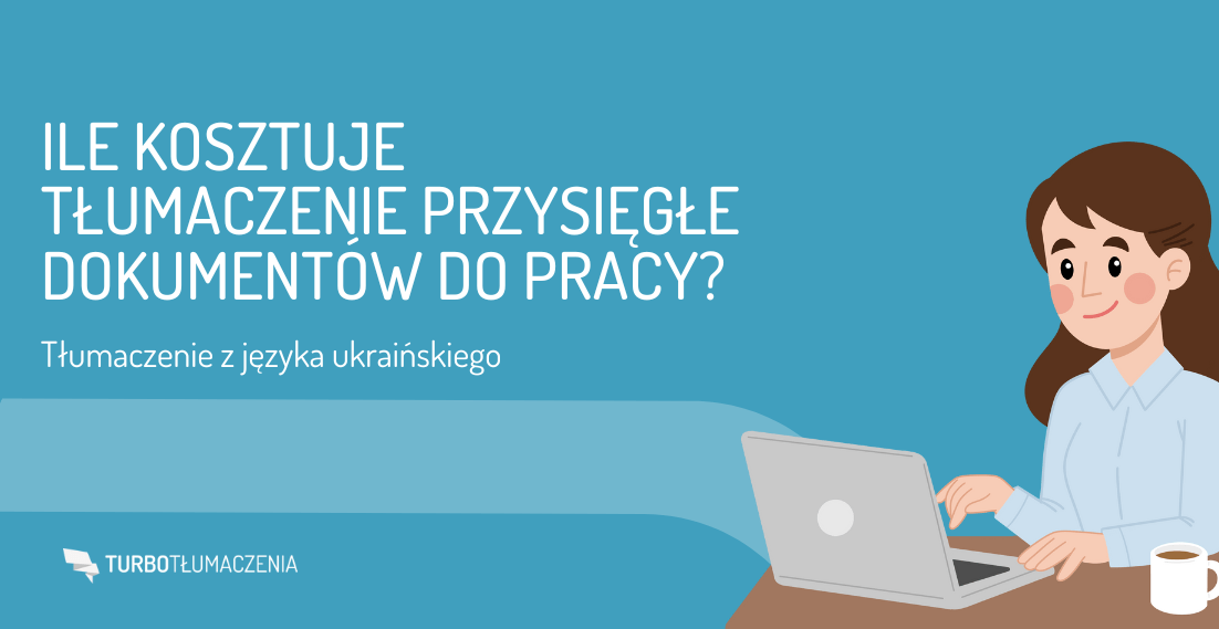Ile kosztuje tłumaczenie przysięgłe dokumentów do pracy? Tłumaczenie z języka ukraińskiego - turbotlumaczenia.pl