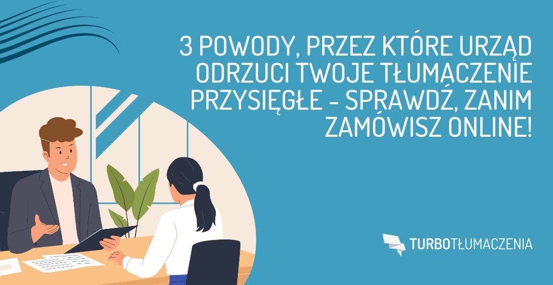 3 powody, przez które urząd odrzuci Twoje tłumaczenie przysięgłe – sprawdź, zanim zamówisz online!
