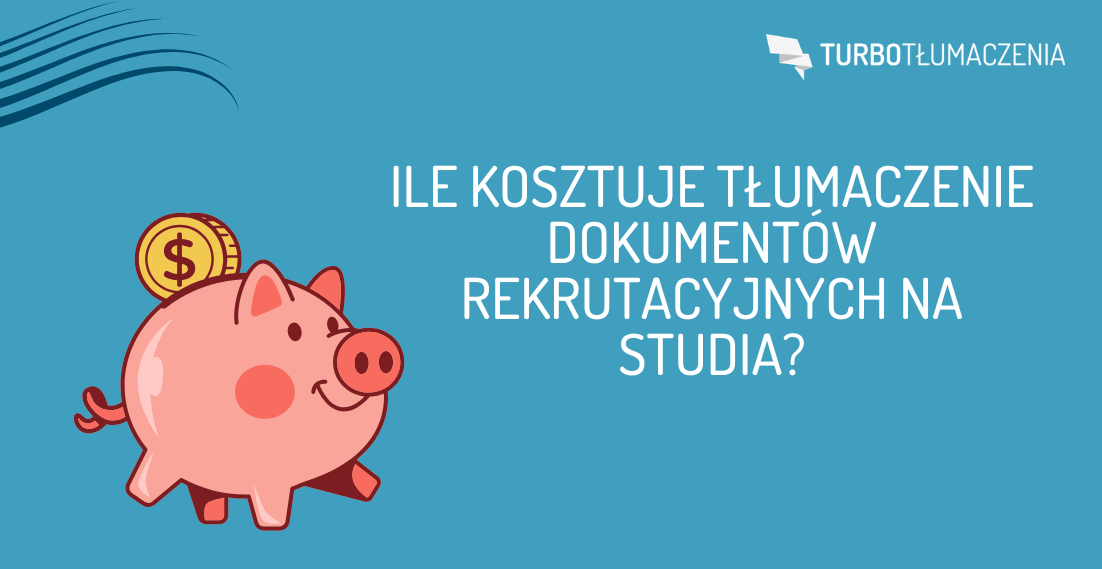 Ile kosztuje tłumaczenie dokumentów rekrutacyjnych na studia - turbotlumaczenia.pl
