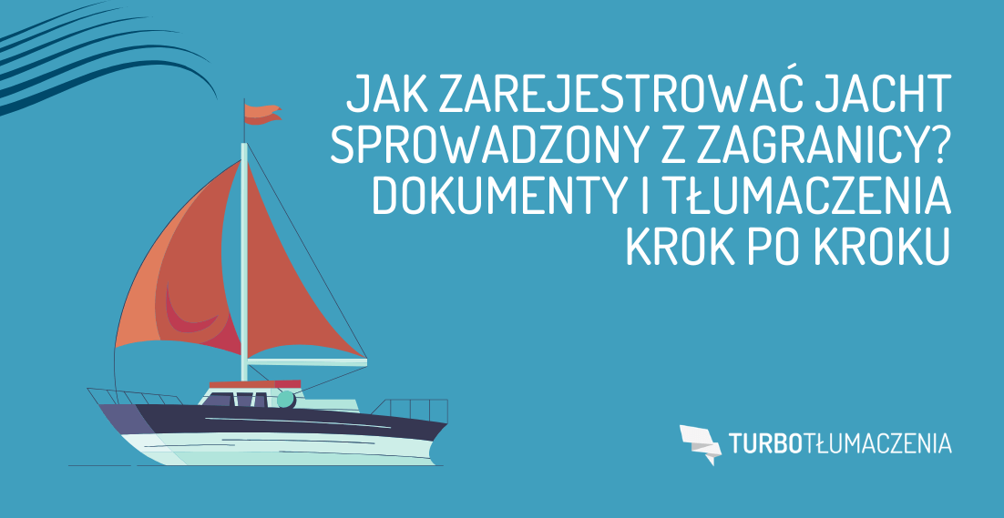 Jak zarejestrować jacht sprowadzony z zagranicy? Dokumenty i tłumaczenia krok po kroku - turbotlumaczenia.pl