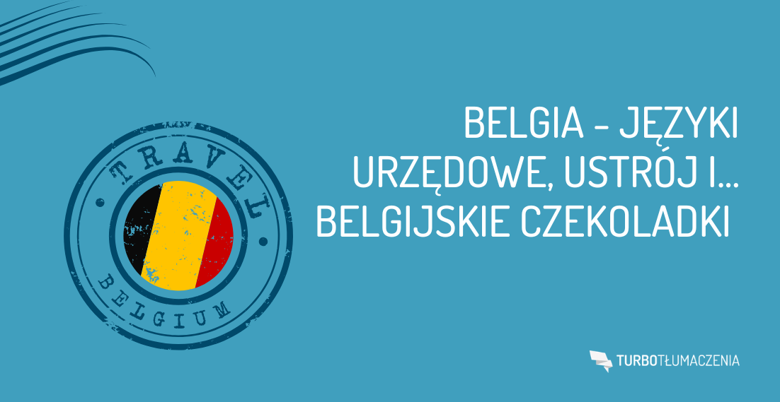 Belgia - języki urzędowe, ustrój i... belgijskie czekoladki  - turbotlumaczenia.pl