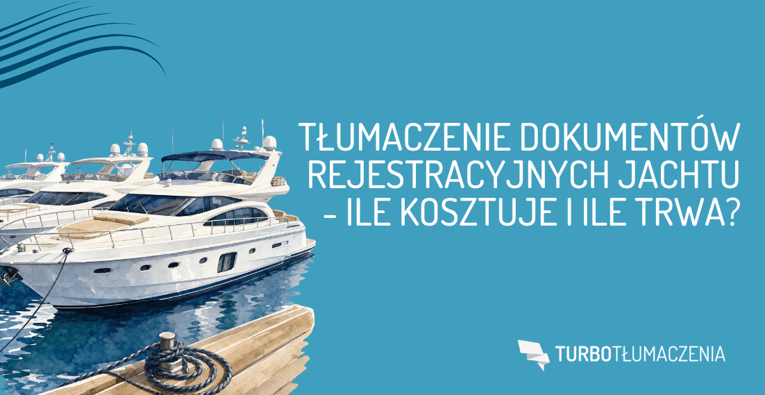 Tłumaczenie dokumentów rejestracyjnych jachtu - ile kosztuje i ile trwa - turbotlumaczenia.pl
